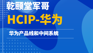 乾颐堂军哥-HCIP-华为产品线和中间系统