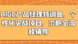 AIGC产品经理特训营，个性化实战项目，求职全流程辅导