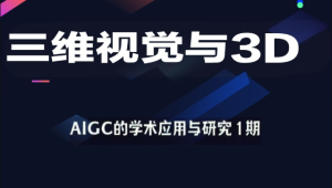 深度之眼-三维视觉与3D-AIGC的学术应用与研究1期